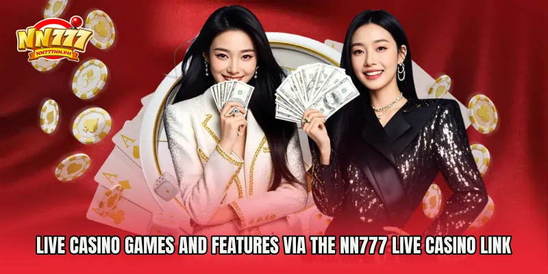 Live Casino Games and Features via the NN777 Live Casino Link