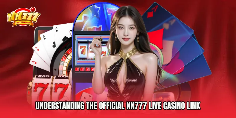 Understanding the Official NN777 Live Casino Link
